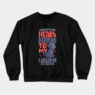My heart belongs to my Labrador Retriever Crewneck Sweatshirt